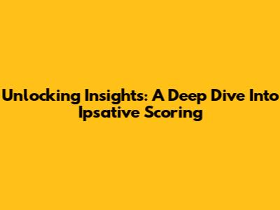 Unlocking Insights: A Deep Dive Into Ipsative Scoring