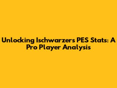 Unlocking Ischwarzer's PES Stats: A Pro Player Analysis