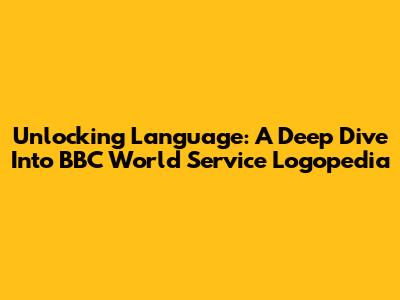 Unlocking Language: A Deep Dive Into BBC World Service Logopedia