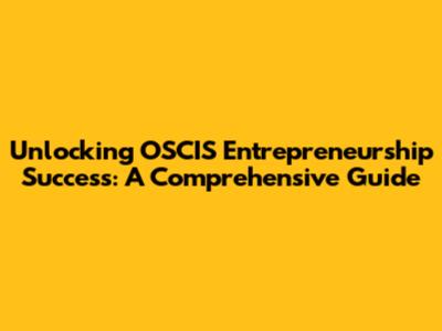 Unlocking OSCIS Entrepreneurship Success: A Comprehensive Guide