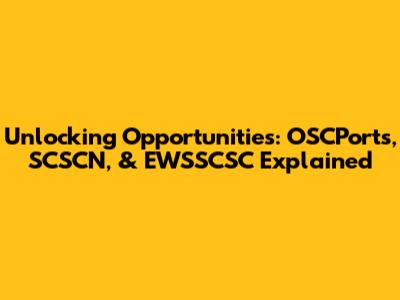 Unlocking Opportunities: OSCPorts, SCSCN, & EWSSCSC Explained