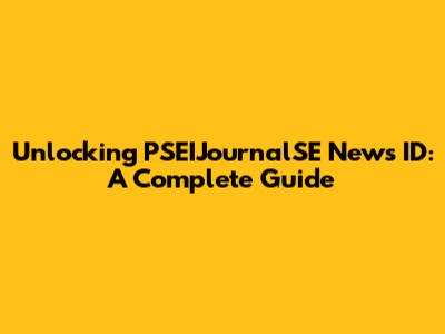Unlocking PSEIJournalSE News ID: A Complete Guide