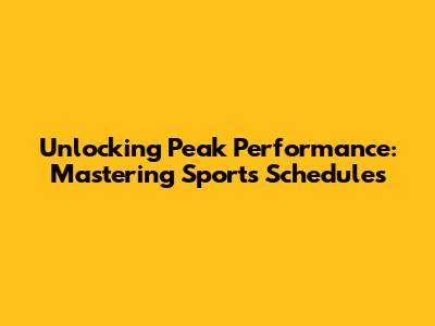 Unlocking Peak Performance: Mastering Sports Schedules