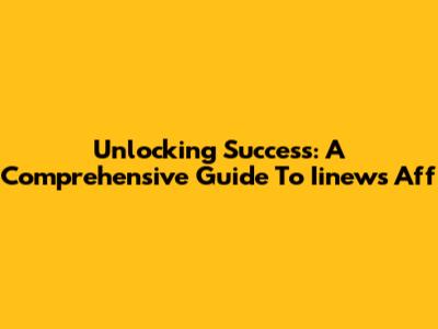 Unlocking Success: A Comprehensive Guide To Iinews Aff