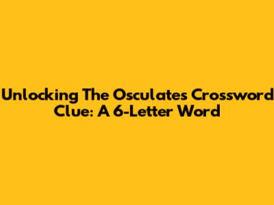 Unlocking The 'Osculates' Crossword Clue: A 6-Letter Word