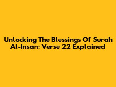 Unlocking The Blessings Of Surah Al-Insan: Verse 22 Explained