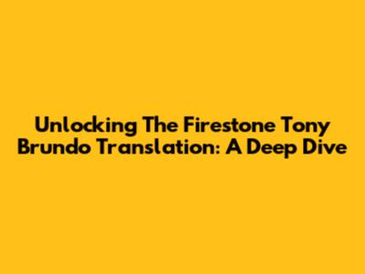 Unlocking The Firestone Tony Brundo Translation: A Deep Dive
