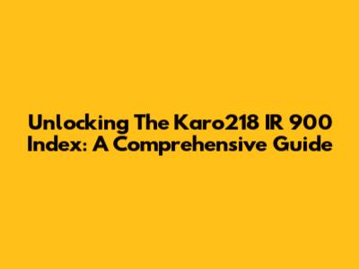 Unlocking The Karo218 IR 900 Index: A Comprehensive Guide