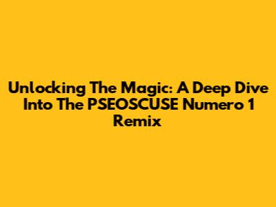 Unlocking The Magic: A Deep Dive Into The PSEOSCUSE Numero 1 Remix
