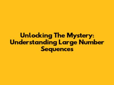 Unlocking The Mystery: Understanding Large Number Sequences