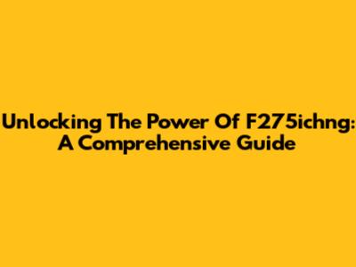 Unlocking The Power Of F275ichng: A Comprehensive Guide