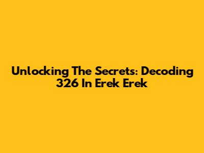 Unlocking The Secrets: Decoding 326 In Erek Erek