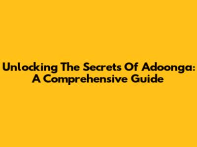 Unlocking The Secrets Of Adoonga: A Comprehensive Guide