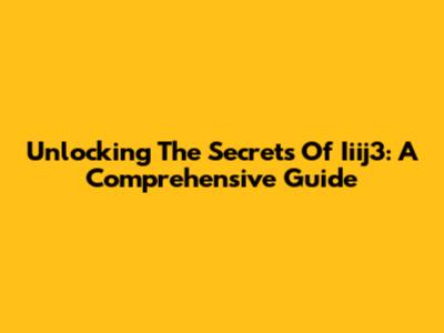 Unlocking The Secrets Of Iiij3: A Comprehensive Guide