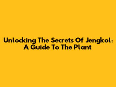 Unlocking The Secrets Of Jengkol: A Guide To The Plant