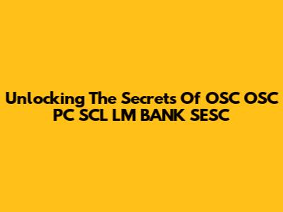 Unlocking The Secrets Of OSC OSC PC SCL LM BANK SESC