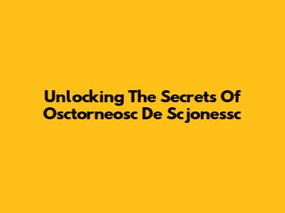 Unlocking The Secrets Of Osctorneosc De Scjonessc