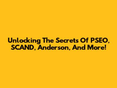 Unlocking The Secrets Of PSEO, SCAND, Anderson, And More!