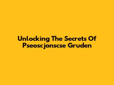 Unlocking The Secrets Of Pseoscjonscse Gruden