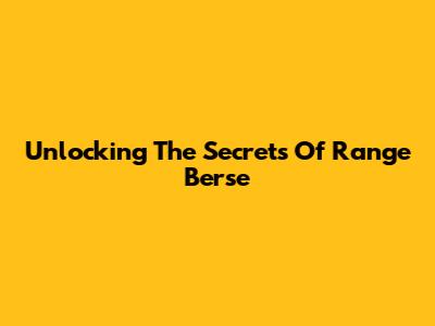 Unlocking The Secrets Of Range Berse