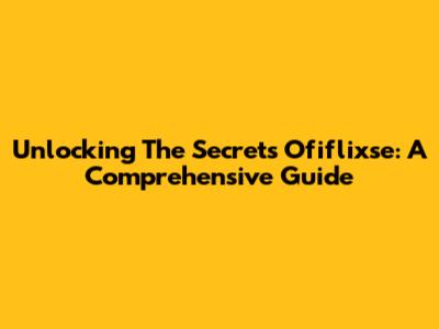 Unlocking The Secrets Ofiflixse: A Comprehensive Guide
