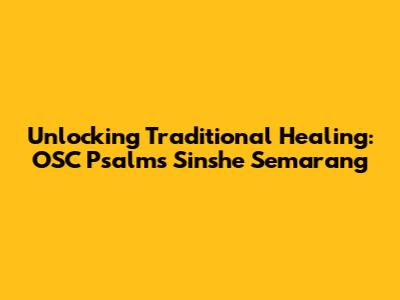 Unlocking Traditional Healing: OSC Psalms Sinshe Semarang