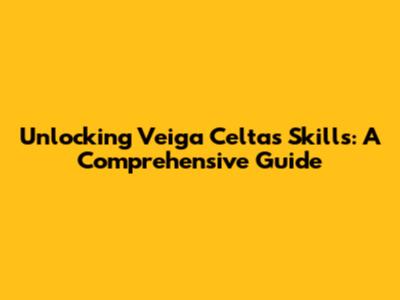 Unlocking Veiga Celta's Skills: A Comprehensive Guide