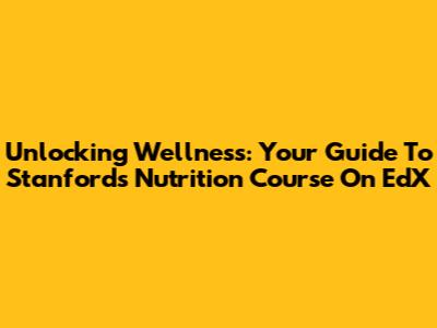 Unlocking Wellness: Your Guide To Stanford's Nutrition Course On EdX