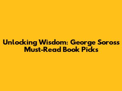 Unlocking Wisdom: George Soros's Must-Read Book Picks