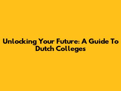 Unlocking Your Future: A Guide To Dutch Colleges