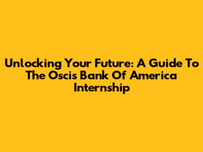 Unlocking Your Future: A Guide To The Oscis Bank Of America Internship