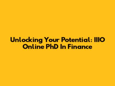 Unlocking Your Potential: IIIO Online PhD In Finance