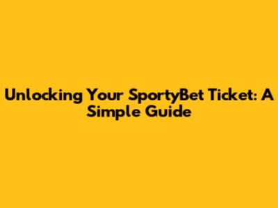 Unlocking Your SportyBet Ticket: A Simple Guide