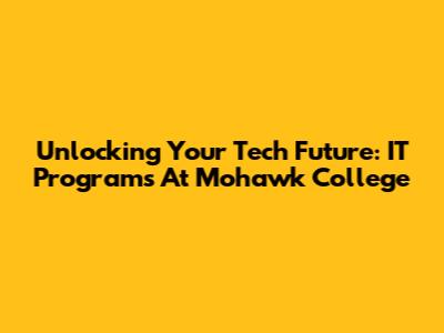 Unlocking Your Tech Future: IT Programs At Mohawk College