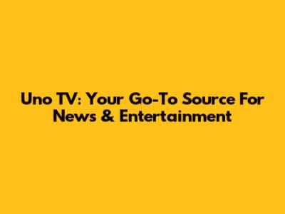 Uno TV: Your Go-To Source For News & Entertainment