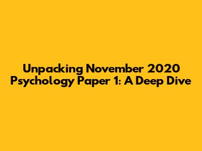 Unpacking November 2020 Psychology Paper 1: A Deep Dive