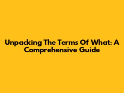 Unpacking The 'Terms Of What': A Comprehensive Guide