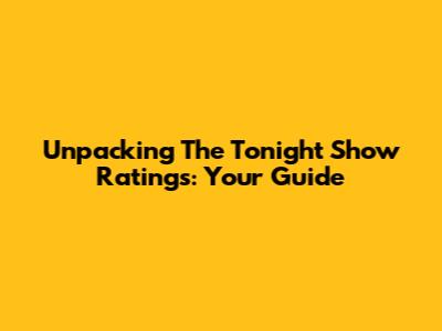 Unpacking The Tonight Show Ratings: Your Guide