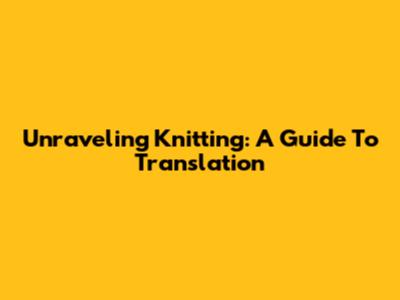 Unraveling Knitting: A Guide To Translation