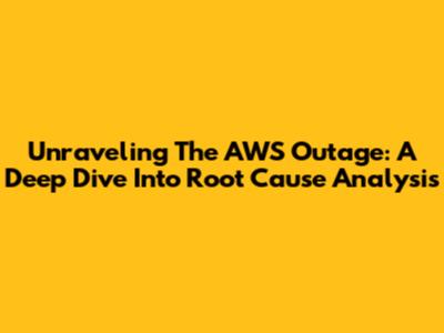 Unraveling The AWS Outage: A Deep Dive Into Root Cause Analysis