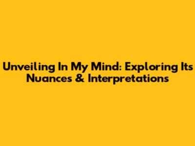 Unveiling 'In My Mind': Exploring Its Nuances & Interpretations