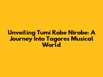 Unveiling 'Tumi Robe Nirobe': A Journey Into Tagore's Musical World
