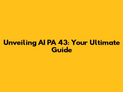 Unveiling AI PA 43: Your Ultimate Guide