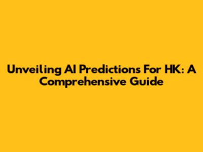 Unveiling AI Predictions For HK: A Comprehensive Guide