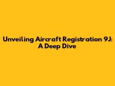 Unveiling Aircraft Registration 9J: A Deep Dive
