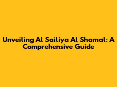 Unveiling Al Sailiya Al Shamal: A Comprehensive Guide