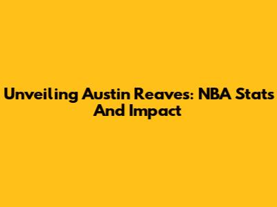 Unveiling Austin Reaves: NBA Stats And Impact