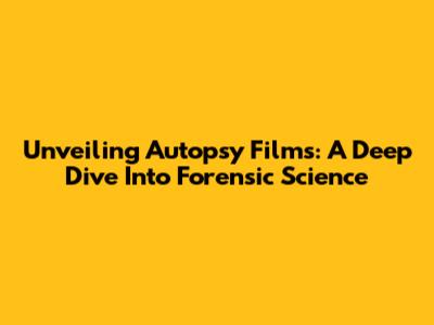 Unveiling Autopsy Films: A Deep Dive Into Forensic Science