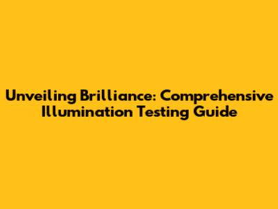 Unveiling Brilliance: Comprehensive Illumination Testing Guide
