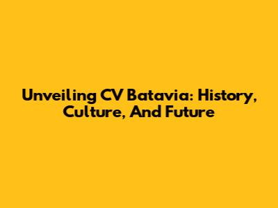 Unveiling CV Batavia: History, Culture, And Future